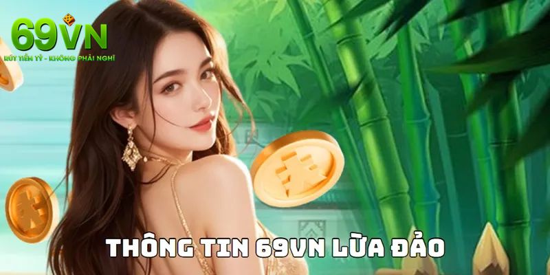 69VN Lừa Đảo – Phơi Bày Sự Thật Của Lời Đồn Vô Căn Cứ 3 69VN lừa đảo