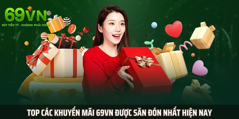 Khuyến Mãi 69VN: Ưu Đãi Hấp Dẫn, Cơ Hội Trúng Thưởng Khủng 2 Điểm danh các khuyến mãi 69VN đước săn đón nhất