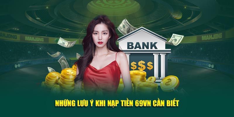 Hướng Dẫn Nạp Tiền 69VN Hiệu Quả Và An Toàn 4 Những lưu ý bạn cần nắm khi thực hiện nạp tiền vào 69VN